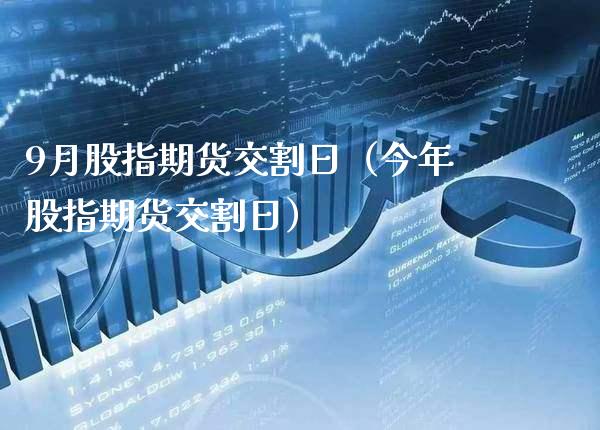 9月股指期货交割日（今年股指期货交割日）_https://www.xmqjcw.com_期货行情_第1张