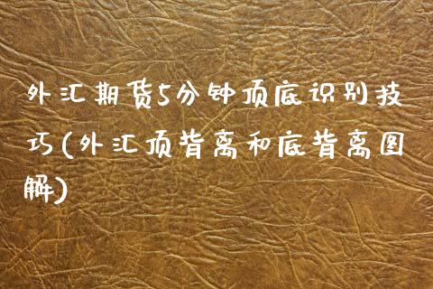 外汇期货5分钟顶底识别技巧(外汇顶背离和底背离图解)_https://www.xmqjcw.com_期货百科_第1张
