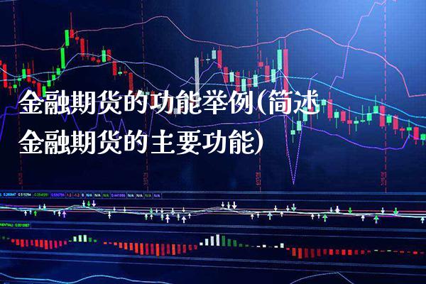 金融期货的功能举例(简述金融期货的主要功能)_https://www.xmqjcw.com_股票投资_第1张