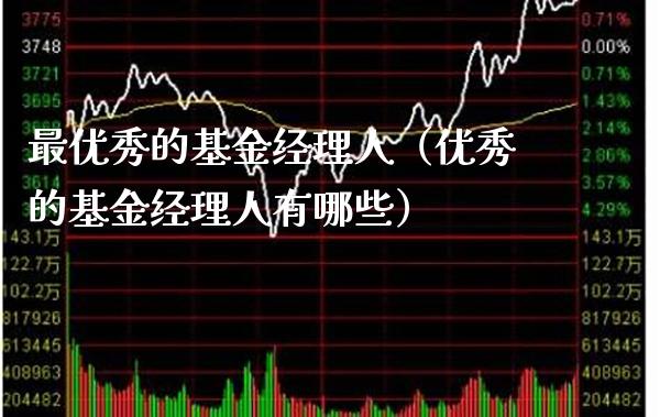 最优秀的基金经理人（优秀的基金经理人有哪些）_https://www.xmqjcw.com_基金理财_第1张