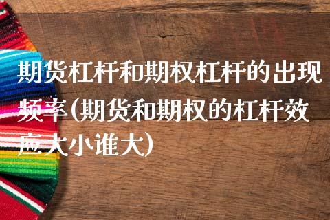 期货杠杆和期权杠杆的出现频率(期货和期权的杠杆效应大小谁大)_https://www.xmqjcw.com_期货行情_第1张