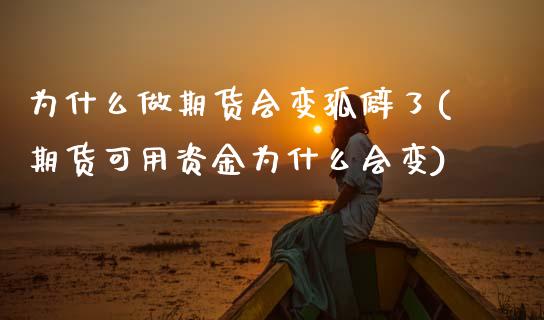 为什么做期货会变孤僻了(期货可用资金为什么会变)_https://www.xmqjcw.com_期货百科_第1张
