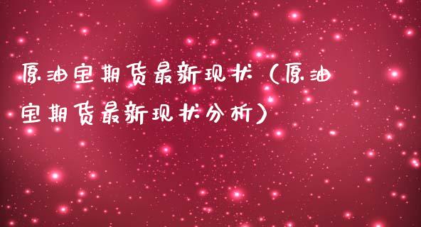 原油宝期货最新现状（原油宝期货最新现状分析）_https://www.xmqjcw.com_期货投资_第1张