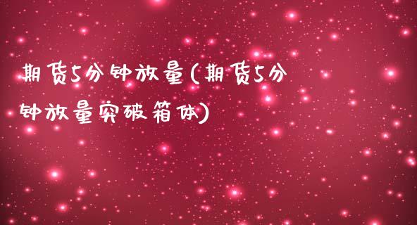 期货5分钟放量(期货5分钟放量突破箱体)_https://www.xmqjcw.com_期货直播室_第1张