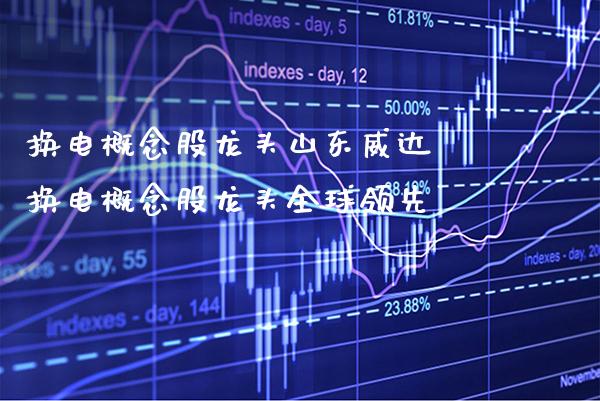 换电概念股龙头山东威达 换电概念股龙头全球领先_https://www.xmqjcw.com_股票投资_第1张