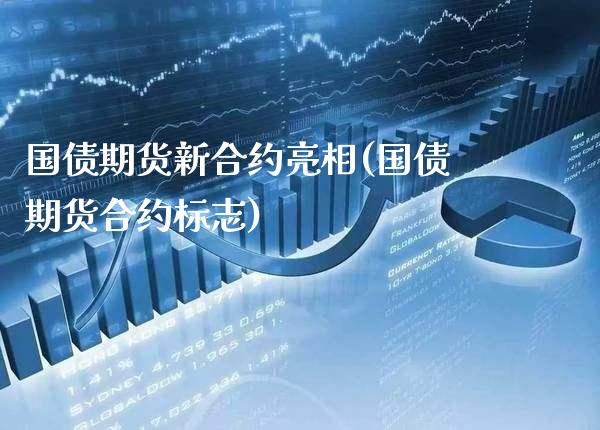 国债期货新合约亮相(国债期货合约标志)_https://www.xmqjcw.com_期货行情_第1张