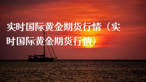 实时国际黄金期货行情（实时国际黄金期货行情）_https://www.xmqjcw.com_期货投资_第1张