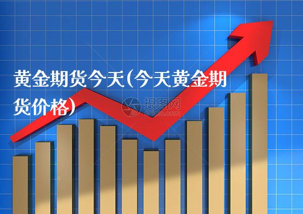 黄金期货今天(今天黄金期货价格)_https://www.xmqjcw.com_期货投资_第1张