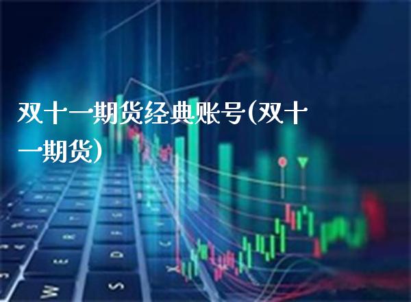 双十**货经典账号(双十**货)_https://www.xmqjcw.com_期货投资_第1张