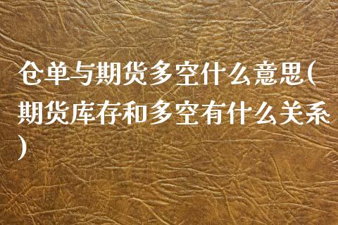 仓单与期货多空什么意思(期货库存和多空有什么关系)_https://www.xmqjcw.com_期货百科_第1张