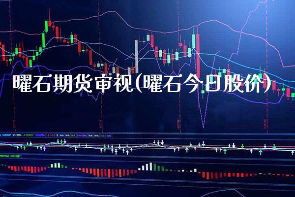 曜石期货审视(曜石今日股价)_https://www.xmqjcw.com_期货直播室_第1张