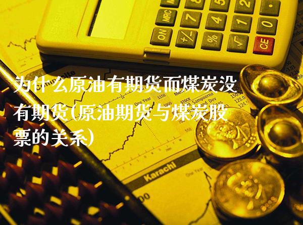 为什么原油有期货而煤炭没有期货(原油期货与煤炭股票的关系)_https://www.xmqjcw.com_期货百科_第1张