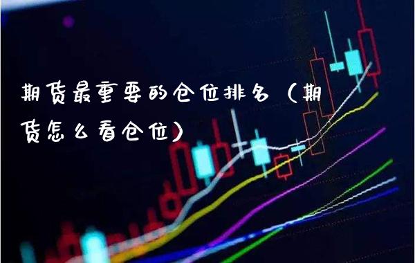 期货最重要的仓位排名（期货怎么看仓位）_https://www.xmqjcw.com_期货直播室_第1张