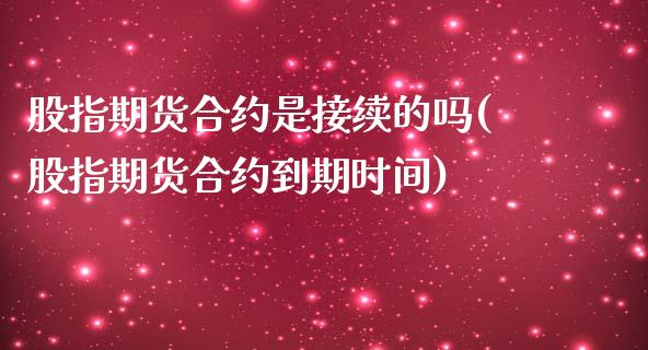 股指期货合约是接续的吗(股指期货合约到期时间)_https://www.xmqjcw.com_期货百科_第1张