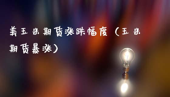 美玉米期货涨跌幅度（玉米期货暴涨）_https://www.xmqjcw.com_期货行情_第1张