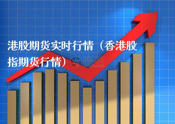 港股期货实时行情（香港股指期货行情）_https://www.xmqjcw.com_期货直播室_第1张