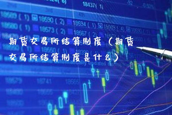 期货交易所结算制度（期货交易所结算制度是什么）_https://www.xmqjcw.com_期货开户_第1张