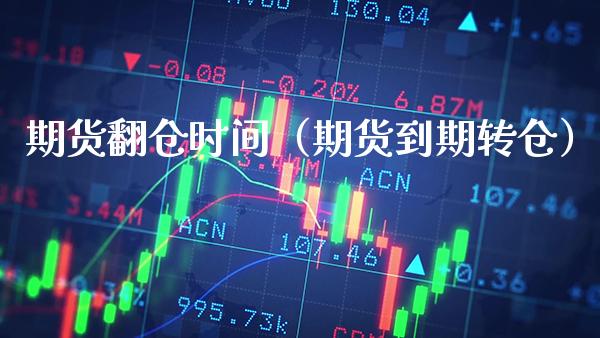 期货翻仓时间（期货到期转仓）_https://www.xmqjcw.com_期货投资_第1张