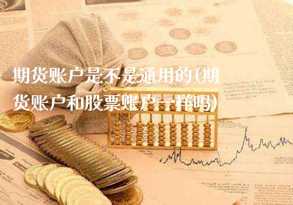 期货账户是不是通用的(期货账户和股票账户一样吗)_期货百科_第1张_秦聚理财 期货账户是不是通用的(期货账户和股票账户一样吗)_https://www.xmqjcw.com_期货百科_第1张