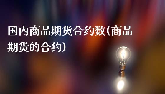国内商品期货合约数(商品期货的合约)_https://www.xmqjcw.com_期货百科_第1张