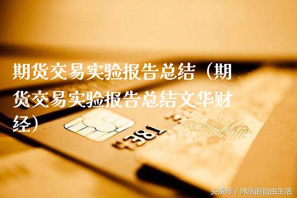 期货交易实验报告总结（期货交易实验报告总结文华财经）_https://www.xmqjcw.com_期货投资_第1张