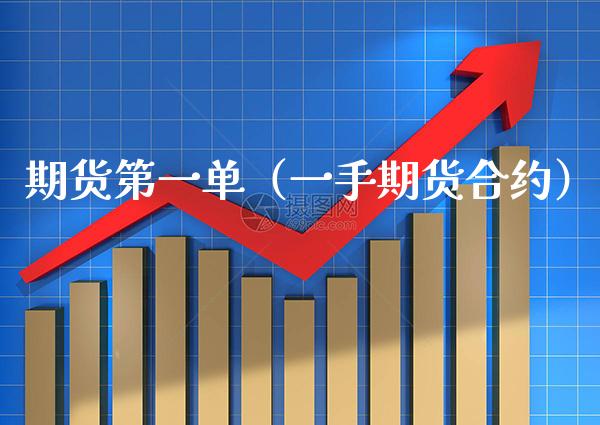 期货第一单（一手期货合约）_https://www.xmqjcw.com_期货行情_第1张