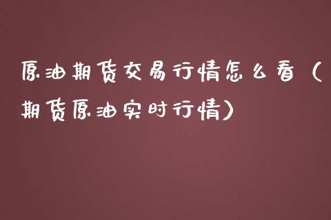 原油期货交易行情怎么看（期货原油实时行情）_https://www.xmqjcw.com_期货投资_第1张