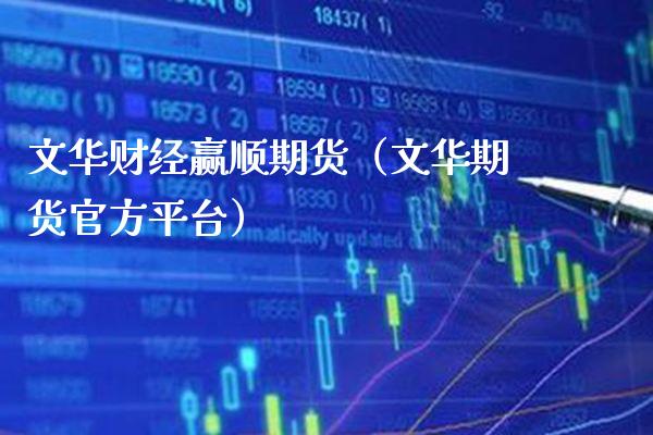 文华财经赢顺期货（文华期货官方平台）_https://www.xmqjcw.com_期货直播室_第1张