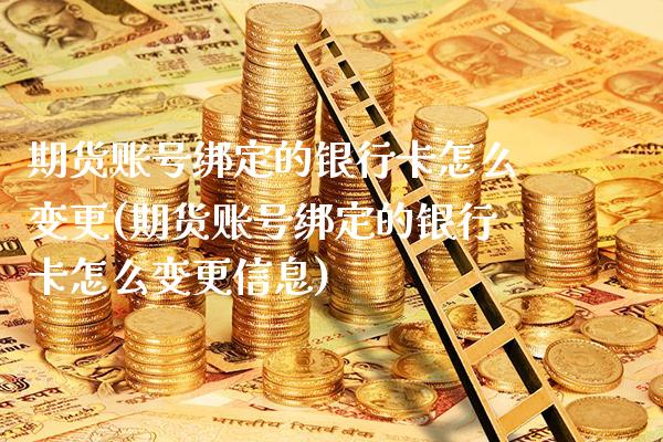 期货账号绑定的***怎么变更(期货账号绑定的***怎么变更信息)_https://www.xmqjcw.com_期货直播室_第1张