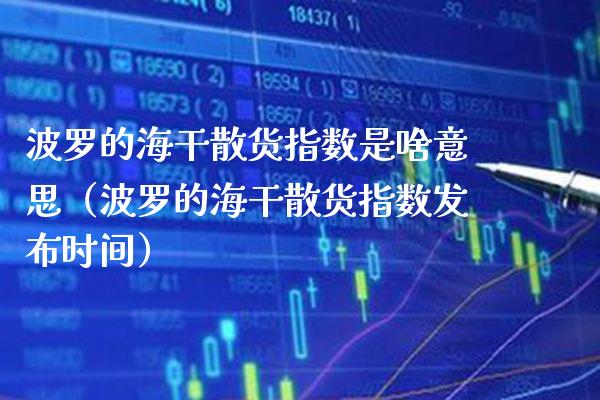 波罗的海干散货指数是啥意思（波罗的海干散货指数发布时间）_https://www.xmqjcw.com_期货直播室_第1张