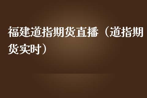 福建道指期货直播（道指期货实时）_https://www.xmqjcw.com_期货直播室_第1张