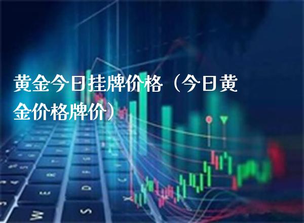 黄金今日挂牌价格（今日黄金价格牌价）_https://www.xmqjcw.com_期货投资_第1张