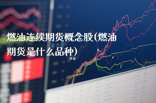 燃油连续期货概念股(燃油期货是什么品种)_https://www.xmqjcw.com_期货百科_第1张