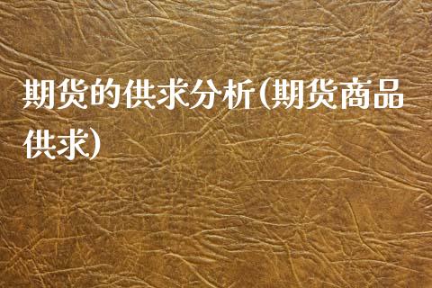 期货的供求分析(期货商品供求)_https://www.xmqjcw.com_股票投资_第1张