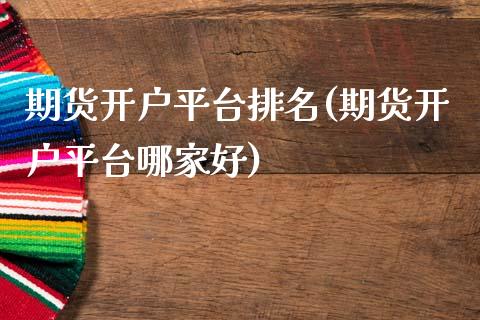 期货开户平台排名(期货开户平台哪家好)_https://www.xmqjcw.com_期货行情_第1张