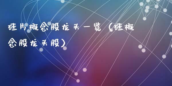 硅片概念股龙头一览（硅概念股龙头股）_https://www.xmqjcw.com_股票投资_第1张