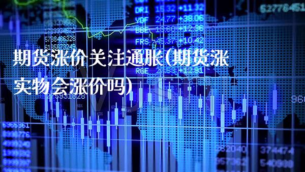 期货涨价关注通胀(期货涨实物会涨价吗)_https://www.xmqjcw.com_基金理财_第1张