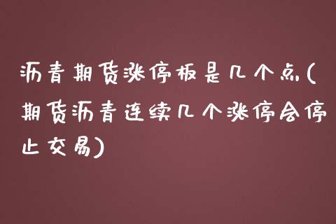 沥青期货涨停板是几个点(期货沥青连续几个涨停会停止交易)_https://www.xmqjcw.com_期货行情_第1张