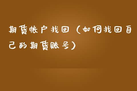 期货帐户找回（如何找回自己的期货账号）_https://www.xmqjcw.com_期货投资_第1张