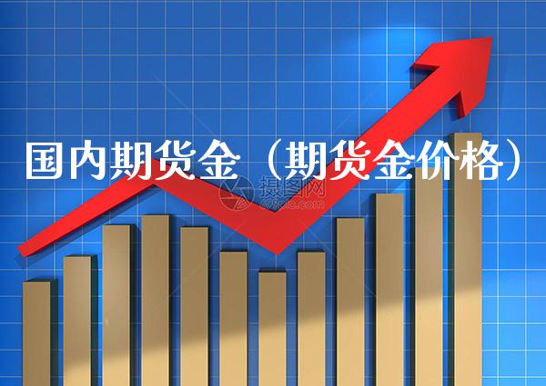 国内期货金（期货金价格）_https://www.xmqjcw.com_期货行情_第1张