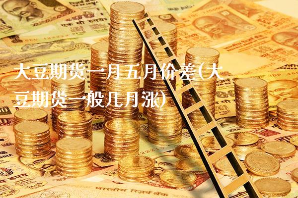 大豆期货一月五月价差(大豆期货一般几月涨)_https://www.xmqjcw.com_期货百科_第1张