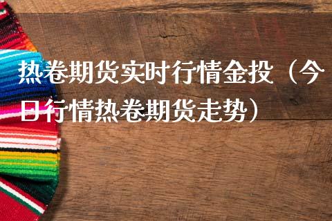 热卷期货实时行情金投（今日行情热卷期货走势）_https://www.xmqjcw.com_期货投资_第1张