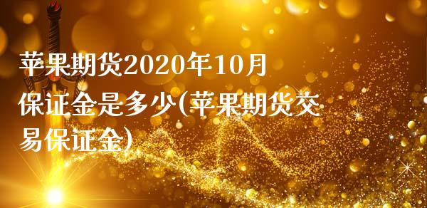 苹果期货2020年10月保证金是多少(苹果期货交易保证金)_https://www.xmqjcw.com_期货百科_第1张