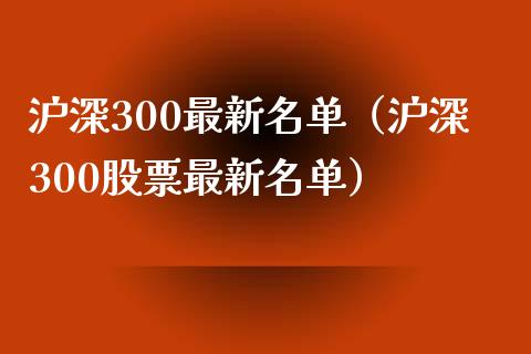 沪深300最新名单（沪深300股票最新名单）_https://www.xmqjcw.com_期货投资_第1张