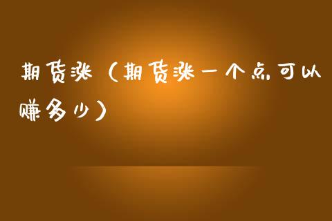 期货涨（期货涨一个点可以赚多少）_https://www.xmqjcw.com_期货行情_第1张