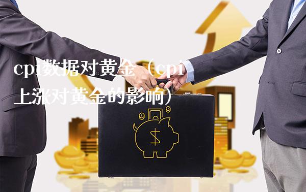 cpi数据对黄金（cpi上涨对黄金的影响）_https://www.xmqjcw.com_期货投资_第1张