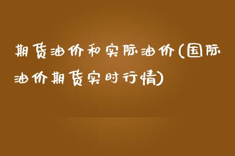 期货油价和实际油价(国际油价期货实时行情)_https://www.xmqjcw.com_期货百科_第1张