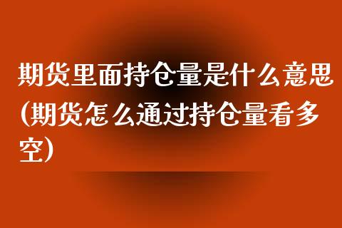 期货里面持仓量是什么意思(期货怎么通过持仓量看多空)_https://www.xmqjcw.com_期货百科_第1张