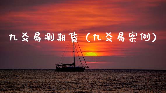 九爻易测期货（九爻易案例）_https://www.xmqjcw.com_期货直播室_第1张