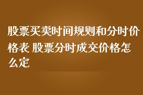 股票买卖时间规则和分时价格表 股票分时成交价格怎么定_https://www.xmqjcw.com_股票投资_第1张